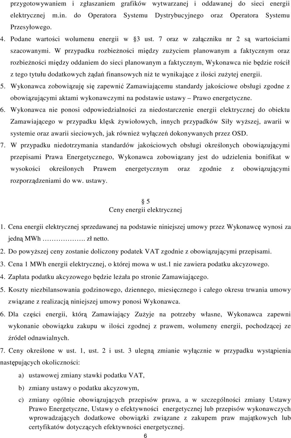 W przypadku rozbieżności między zużyciem planowanym a faktycznym oraz rozbieżności między oddaniem do sieci planowanym a faktycznym, Wykonawca nie będzie rościł z tego tytułu dodatkowych żądań