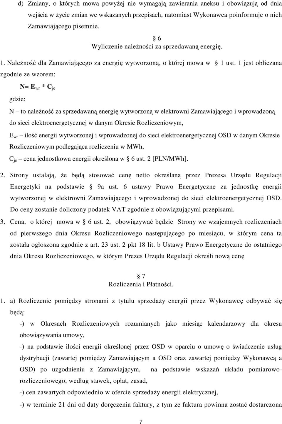 1 jest obliczana zgodnie ze wzorem: gdzie: N= E wr * C je N to należność za sprzedawaną energię wytworzoną w elektrowni Zamawiającego i wprowadzoną do sieci elektroenergetycznej w danym Okresie