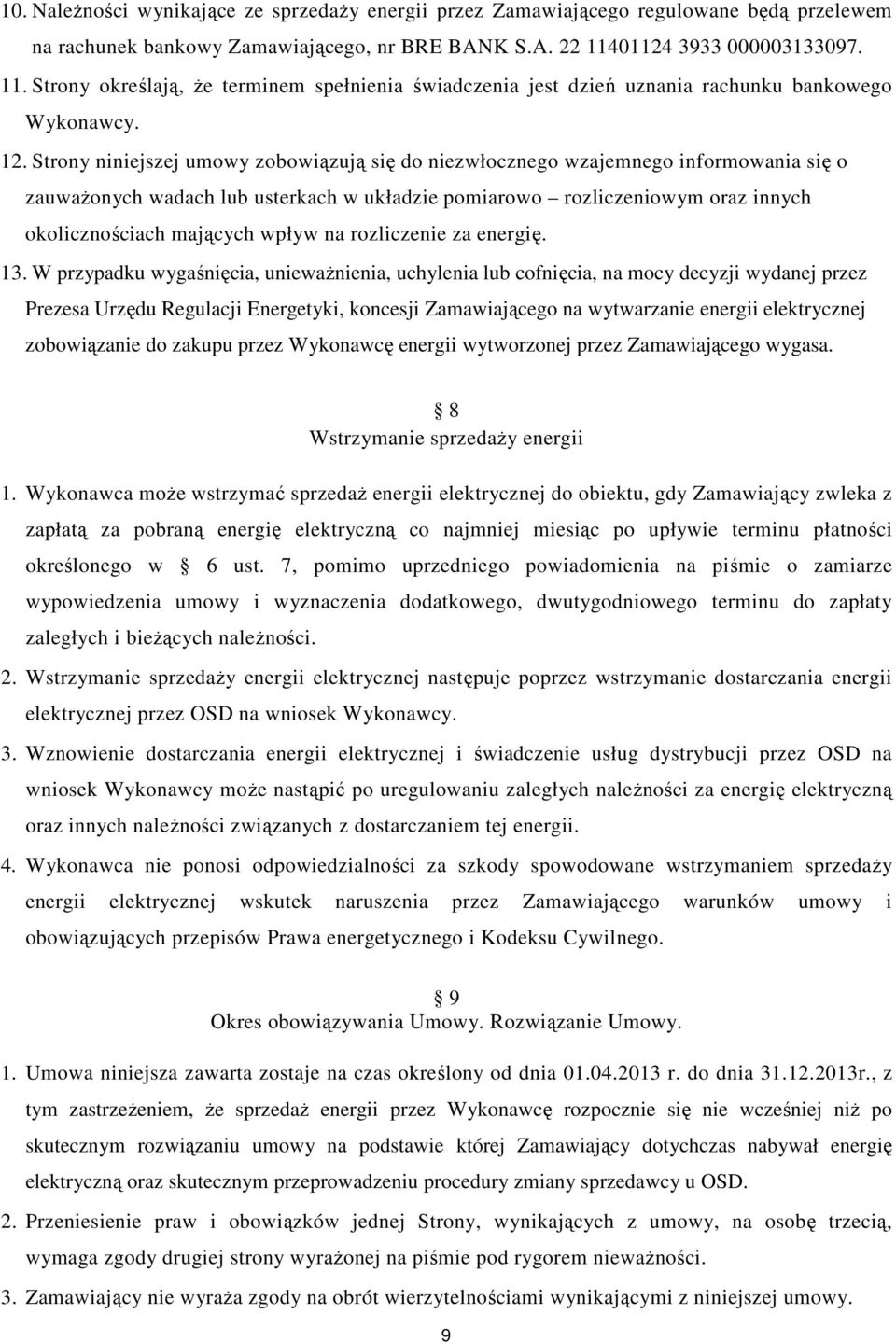 Strony niniejszej umowy zobowiązują się do niezwłocznego wzajemnego informowania się o zauważonych wadach lub usterkach w układzie pomiarowo rozliczeniowym oraz innych okolicznościach mających wpływ