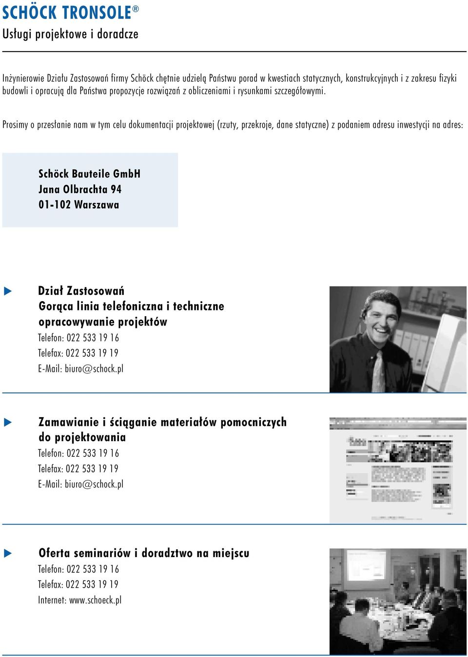 Prosimy o przes anie nam w tym celu dokumentacji projektowej (rzuty, przekroje, dane statyczne) z podaniem adresu inwestycji na adres: Schöck Bauteile GmbH Jana Olbrachta 94 01-102 Warszawa Dzia