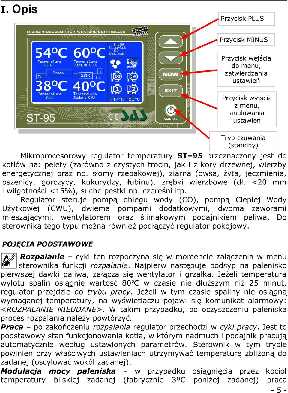 słomy rzepakowej), ziarna (owsa, żyta, jęczmienia, pszenicy, gorczycy, kukurydzy, łubinu), zrębki wierzbowe (dł. <20 mm i wilgotności <15%), suche pestki np. czereśni itp.
