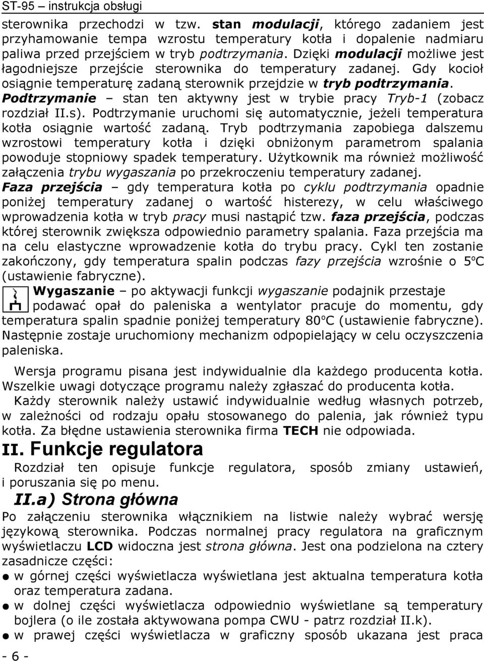 Dzięki modulacji możliwe jest łagodniejsze przejście sterownika do temperatury zadanej. Gdy kocioł osiągnie temperaturę zadaną sterownik przejdzie w tryb podtrzymania.