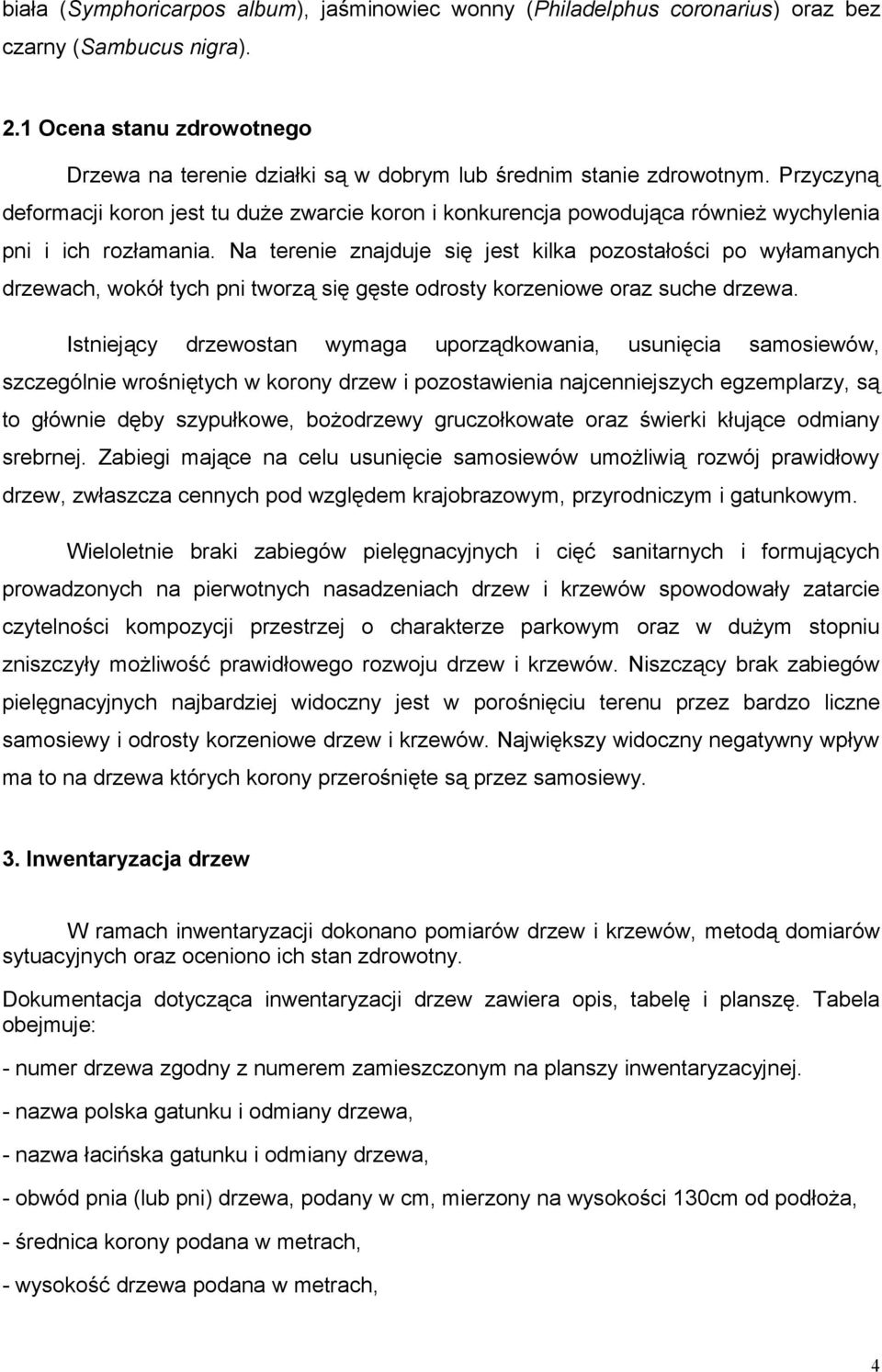 Przyczyną deformacji koron jest tu duże zwarcie koron i konkurencja powodująca również wychylenia pni i ich rozłamania.