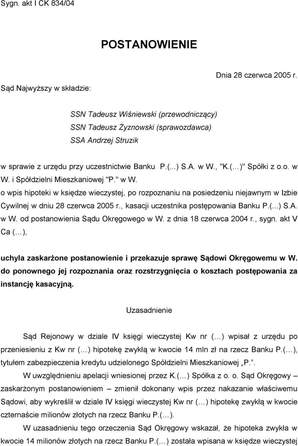 " w W. o wpis hipoteki w księdze wieczystej, po rozpoznaniu na posiedzeniu niejawnym w Izbie Cywilnej w dniu 28 czerwca 2005 r., kasacji uczestnika postępowania Banku P.(...) S.A. w W. od postanowienia Sądu Okręgowego w W.