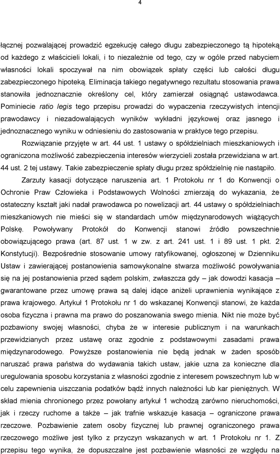 Eliminacja takiego negatywnego rezultatu stosowania prawa stanowiła jednoznacznie określony cel, który zamierzał osiągnąć ustawodawca.