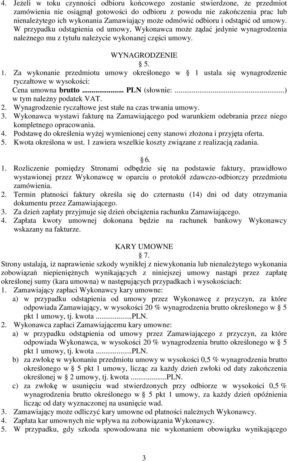 Za wykonanie przedmiotu umowy określonego w 1 ustala się wynagrodzenie ryczałtowe w wysokości: Cena umowna brutto... PLN (słownie:...) w tym należny podatek VAT. 2.