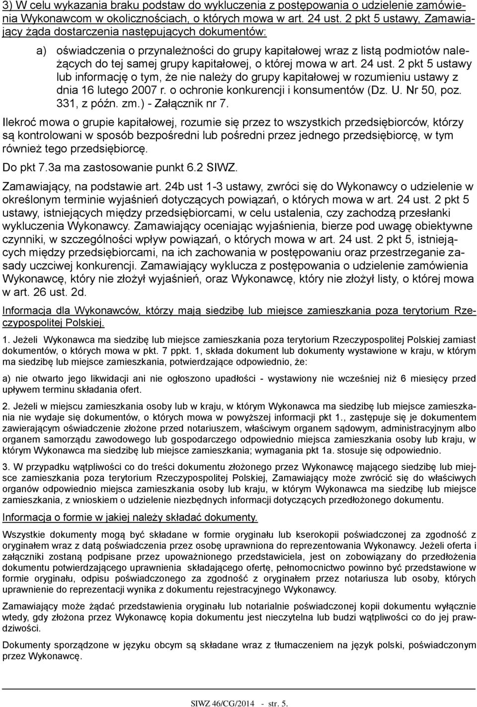 której mowa w art. 24 ust. 2 pkt 5 ustawy lub informację o tym, że nie należy do grupy kapitałowej w rozumieniu ustawy z dnia 16 lutego 2007 r. o ochronie konkurencji i konsumentów (Dz. U. Nr 50, poz.