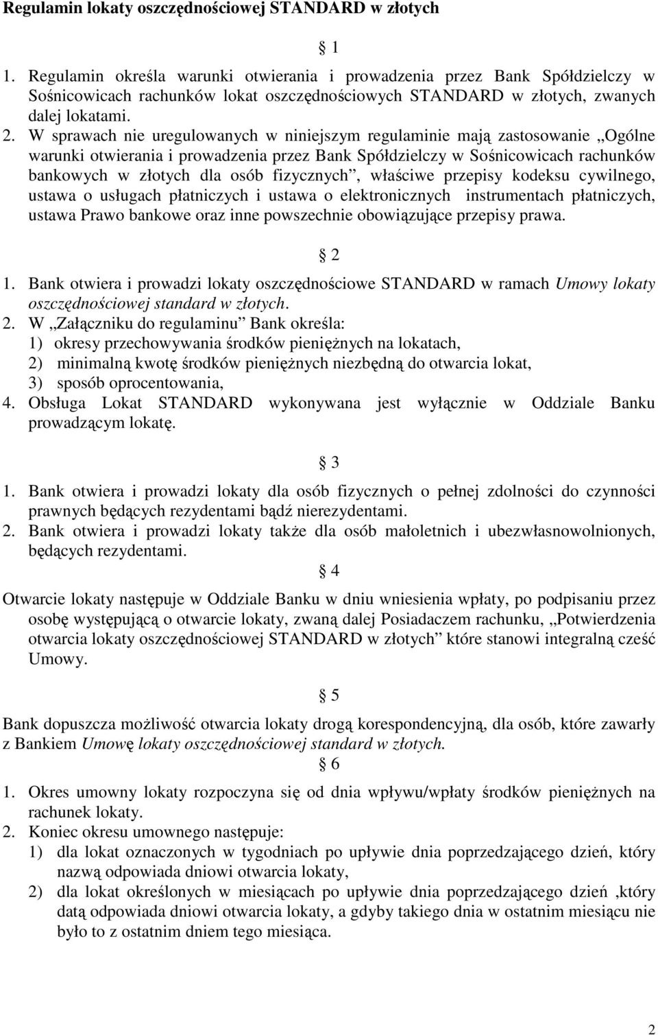 W sprawach nie uregulowanych w niniejszym regulaminie mają zastosowanie Ogólne warunki otwierania i prowadzenia przez Bank Spółdzielczy w Sośnicowicach rachunków bankowych w złotych dla osób