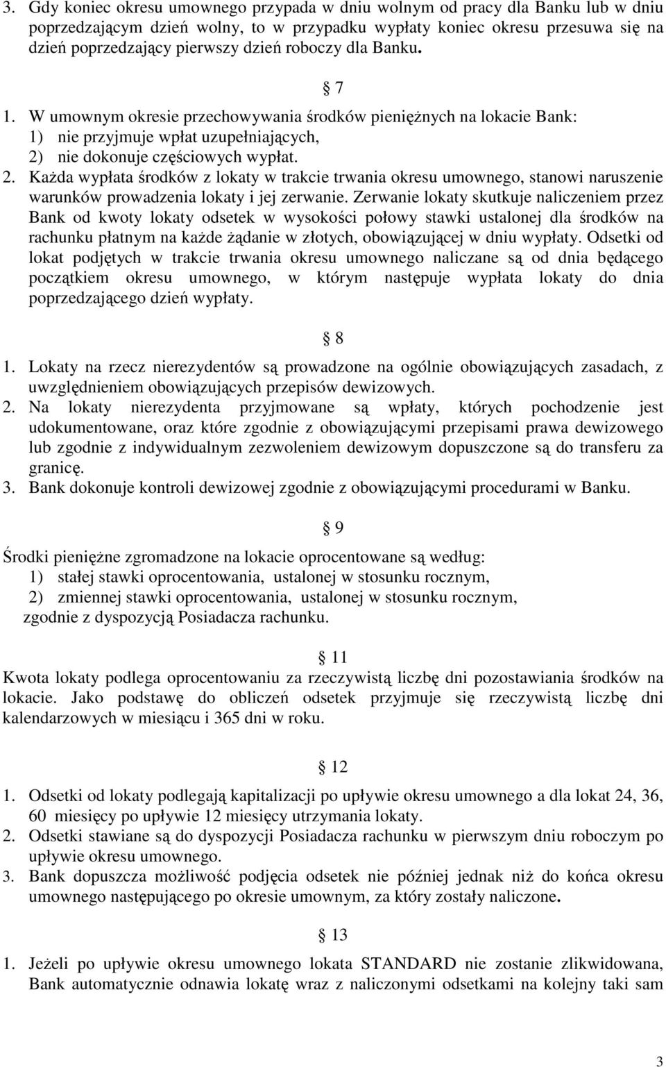 nie dokonuje częściowych wypłat. 2. Każda wypłata środków z lokaty w trakcie trwania okresu umownego, stanowi naruszenie warunków prowadzenia lokaty i jej zerwanie.