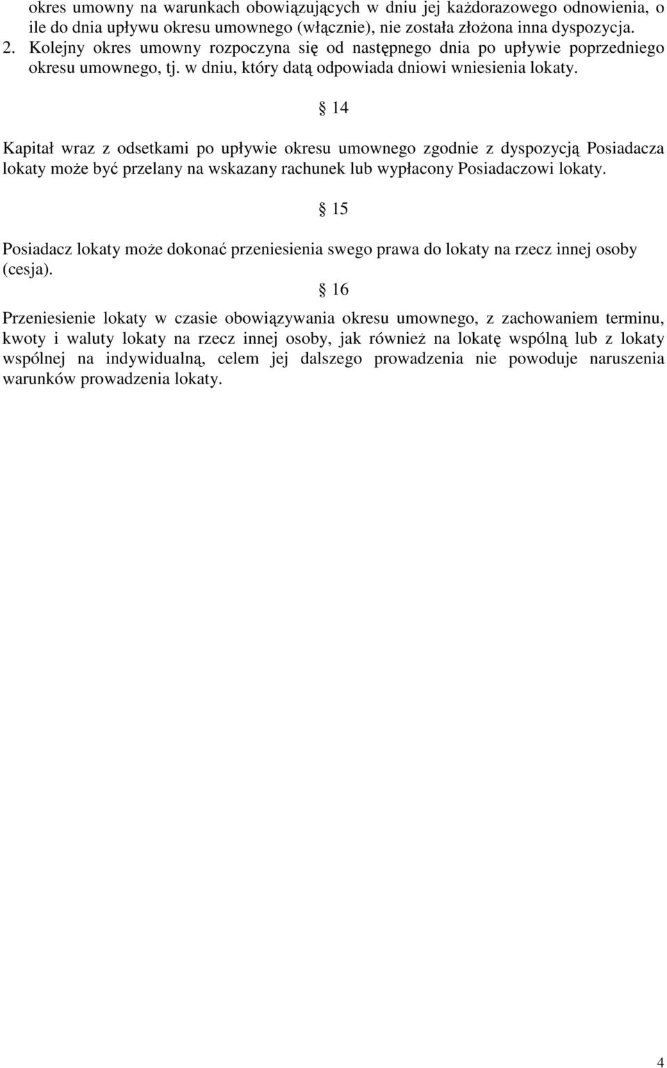 14 Kapitał wraz z odsetkami po upływie okresu umownego zgodnie z dyspozycją Posiadacza lokaty może być przelany na wskazany rachunek lub wypłacony Posiadaczowi lokaty.