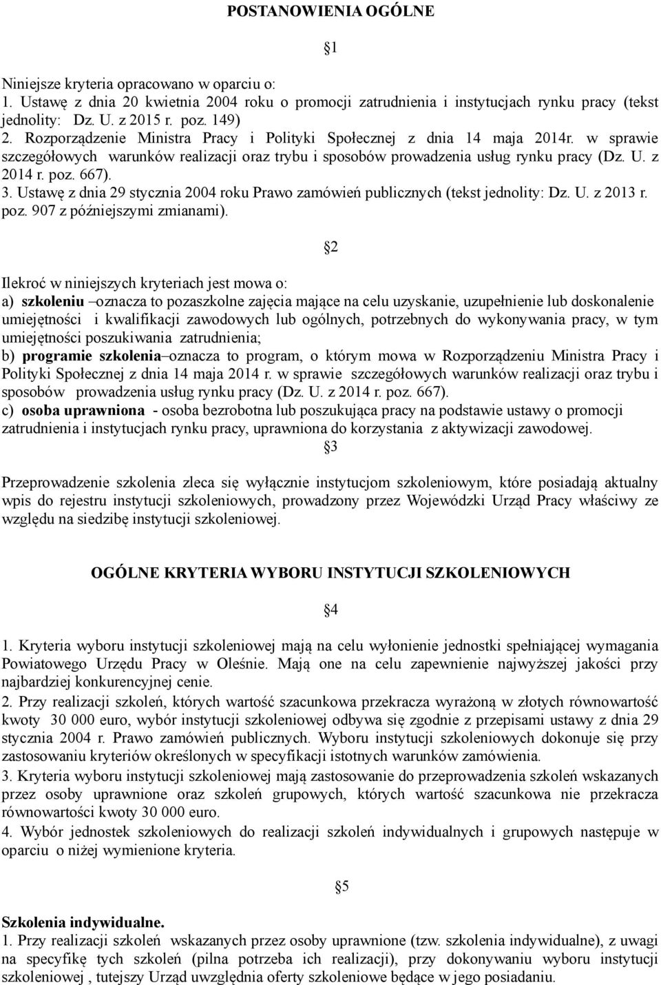 667). 3. Ustawę z dnia 29 stycznia 2004 roku Prawo zamówień publicznych (tekst jednolity: Dz. U. z 2013 r. poz. 907 z późniejszymi zmianami).