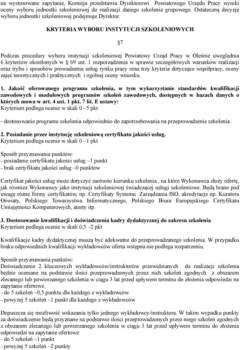 KRYTERIA WYBORU INSTYTUCJI SZKOLENIOWYCH 7 Podczas procedury wyboru instytucji szkoleniowej Powiatowy Urząd Pracy w Oleśnie uwzględnia 6 kryteriów określonych w 69 ust.