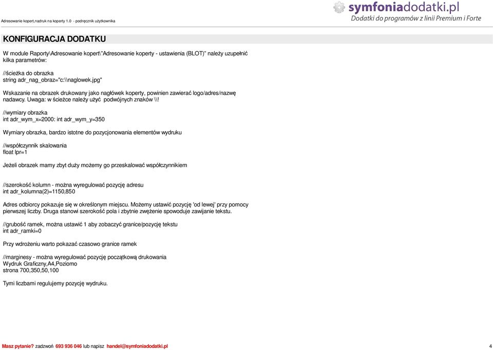 //wymiary obrazka int adr_wym_x=2000: int adr_wym_y=350 Wymiary obrazka, bardzo istotne do pozycjonowania elementów wydruku //wspó czynnik skalowania float lpr=1 Je eli obrazek mamy zbyt du y mo emy