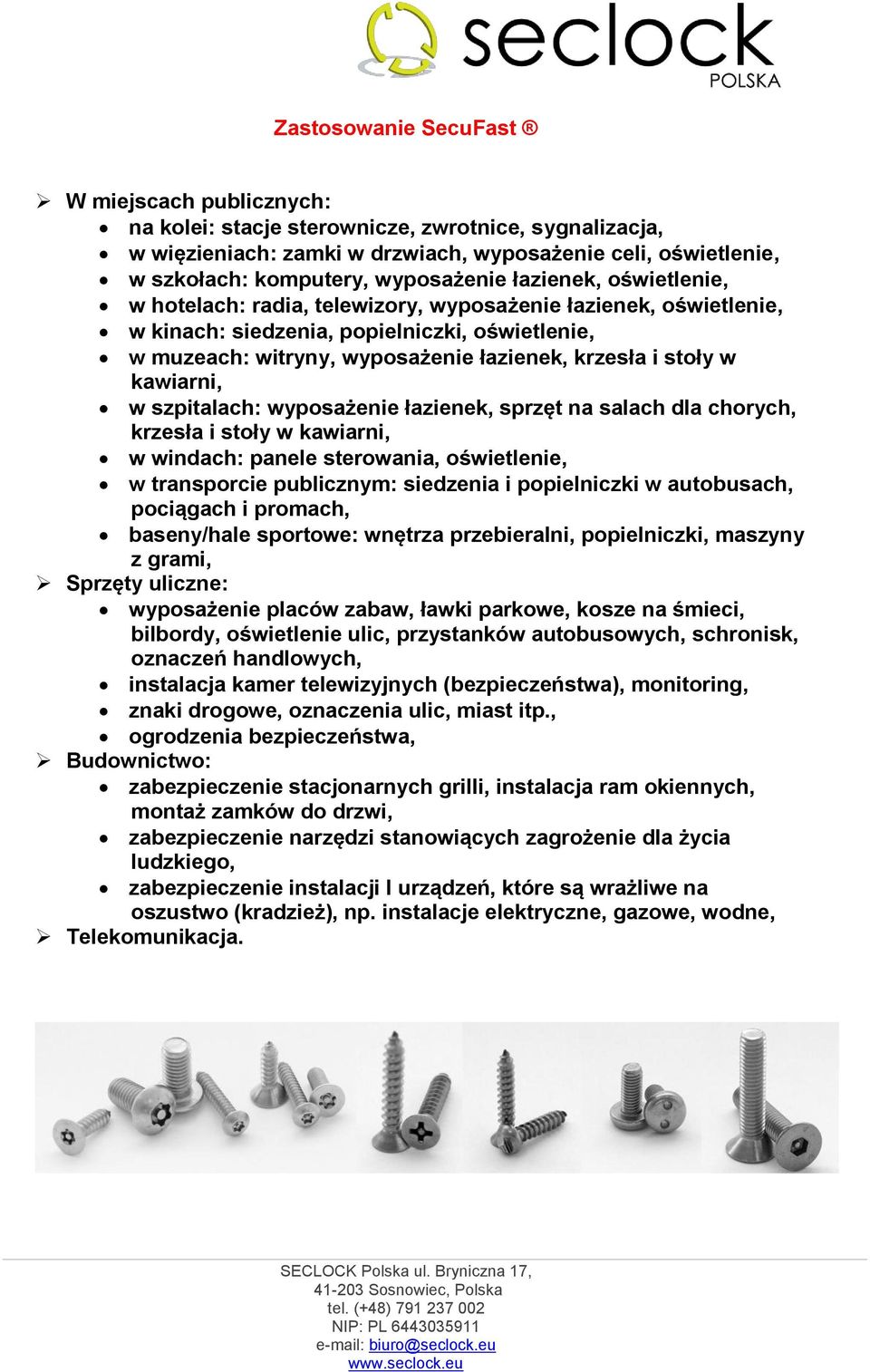 i stoły w kawiarni, w szpitalach: wyposażenie łazienek, sprzęt na salach dla chorych, krzesła i stoły w kawiarni, w windach: panele sterowania, oświetlenie, w transporcie publicznym: siedzenia i