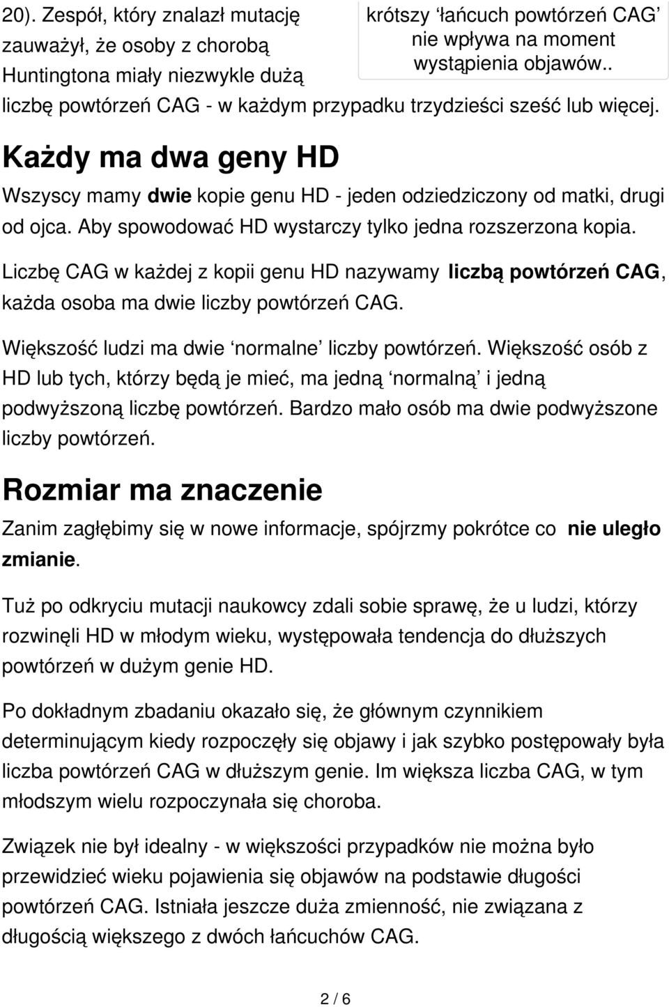 Aby spowodować HD wystarczy tylko jedna rozszerzona kopia. Liczbę CAG w każdej z kopii genu HD nazywamy liczbą powtórzeń CAG, każda osoba ma dwie liczby powtórzeń CAG.