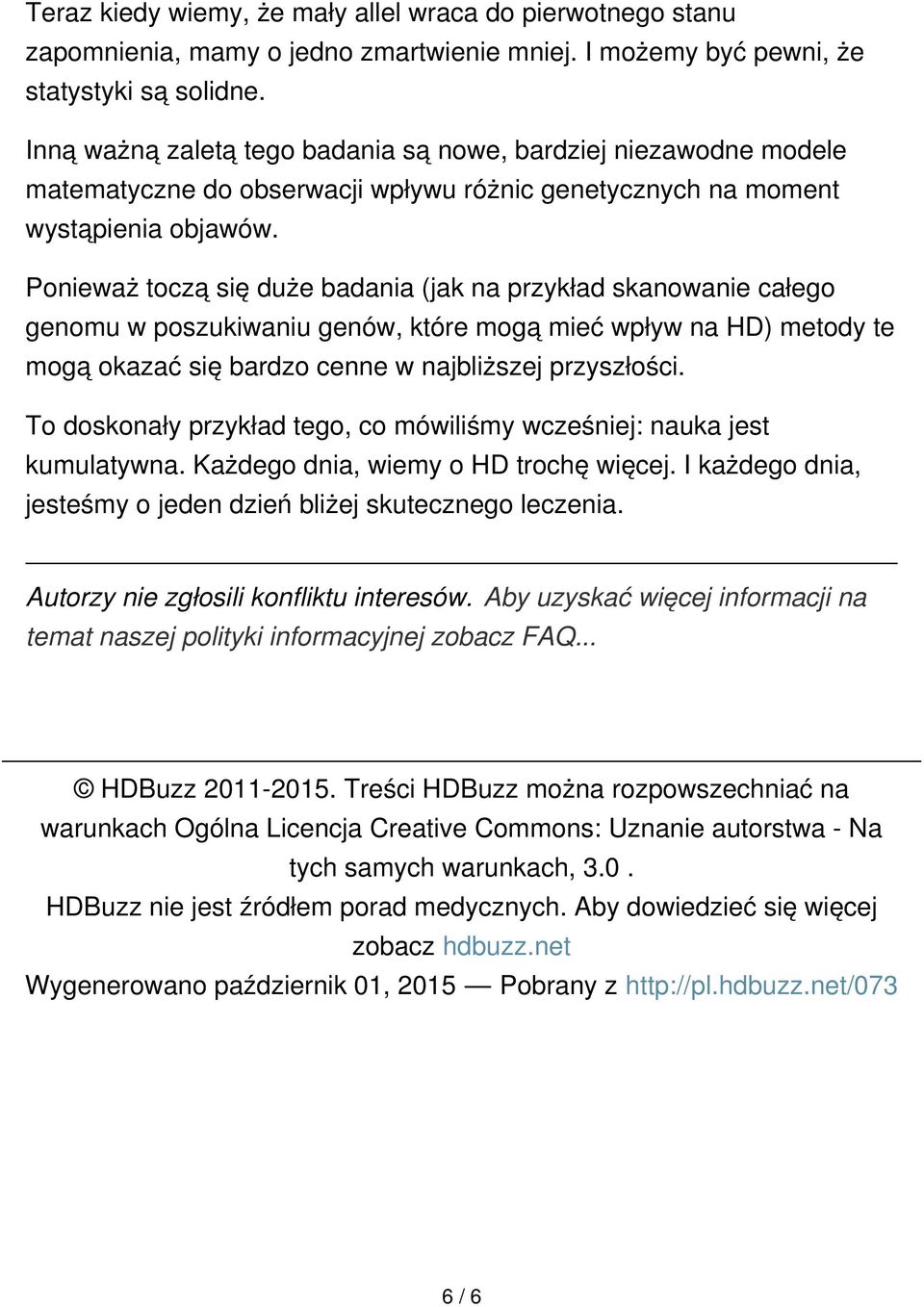 Ponieważ toczą się duże badania (jak na przykład skanowanie całego genomu w poszukiwaniu genów, które mogą mieć wpływ na HD) metody te mogą okazać się bardzo cenne w najbliższej przyszłości.