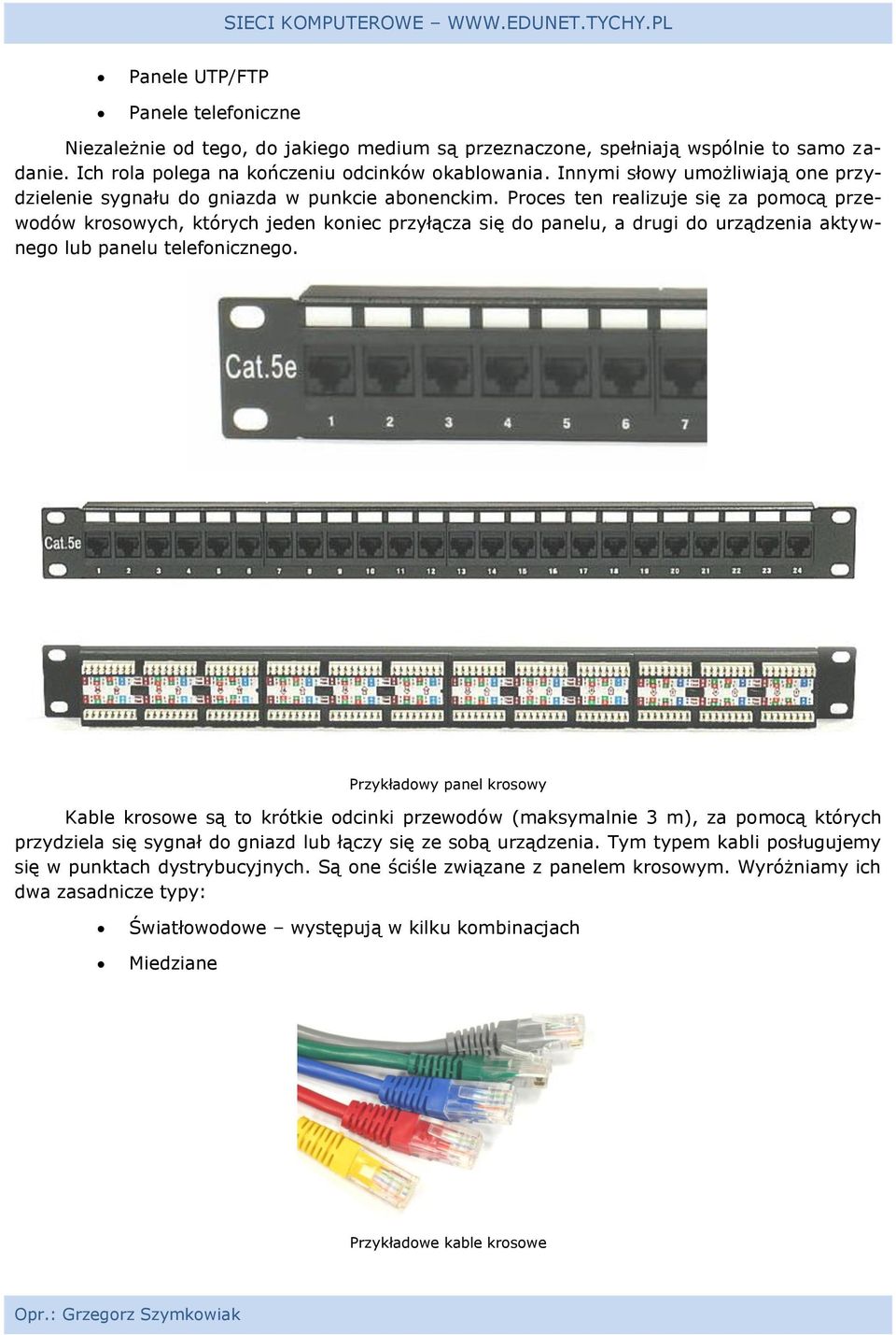 Proces ten realizuje się za pomocą przewodów krosowych, których jeden koniec przyłącza się do panelu, a drugi do urządzenia aktywnego lub panelu telefonicznego.