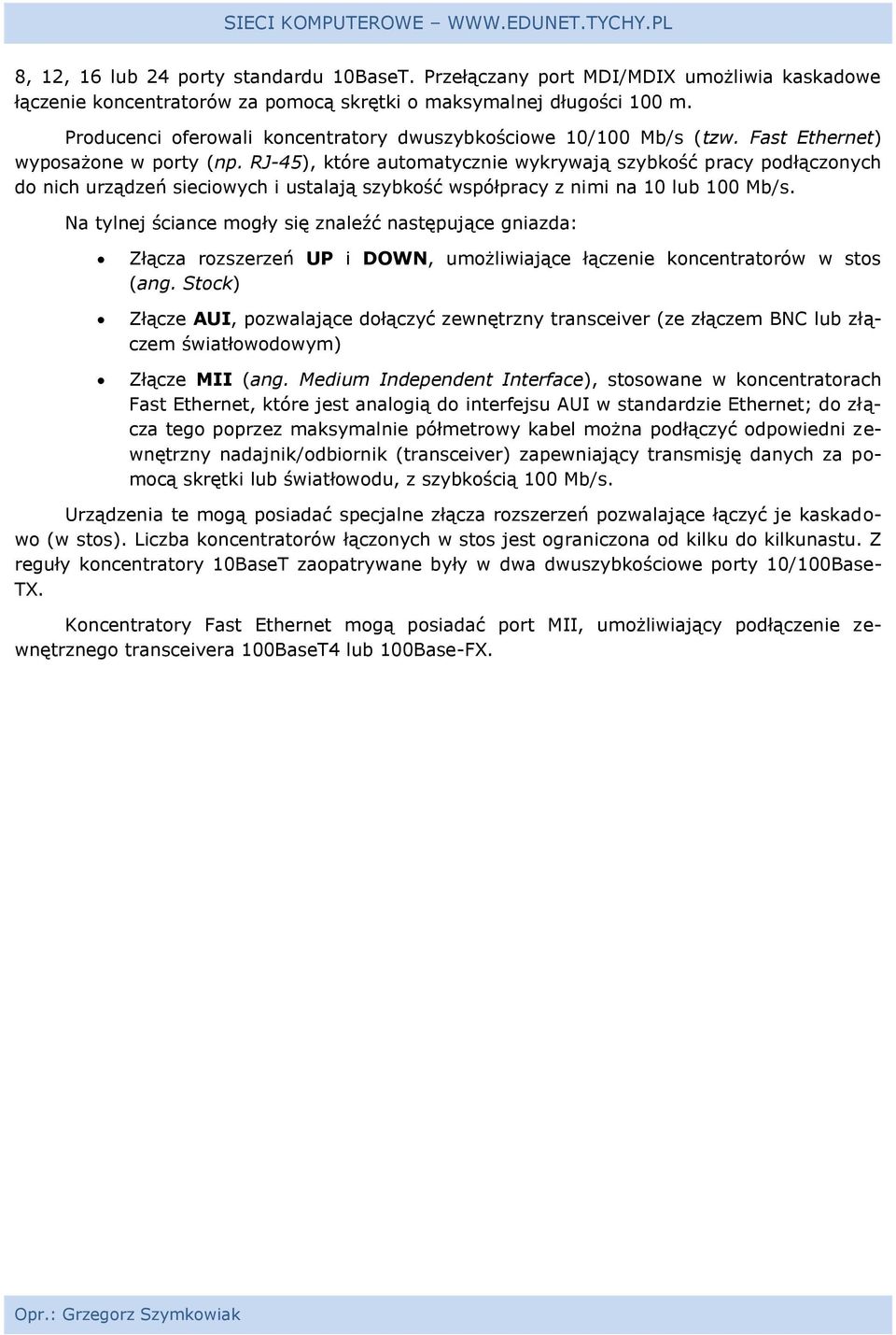 RJ-45), które automatycznie wykrywają szybkość pracy podłączonych do nich urządzeń sieciowych i ustalają szybkość współpracy z nimi na 10 lub 100 Mb/s.