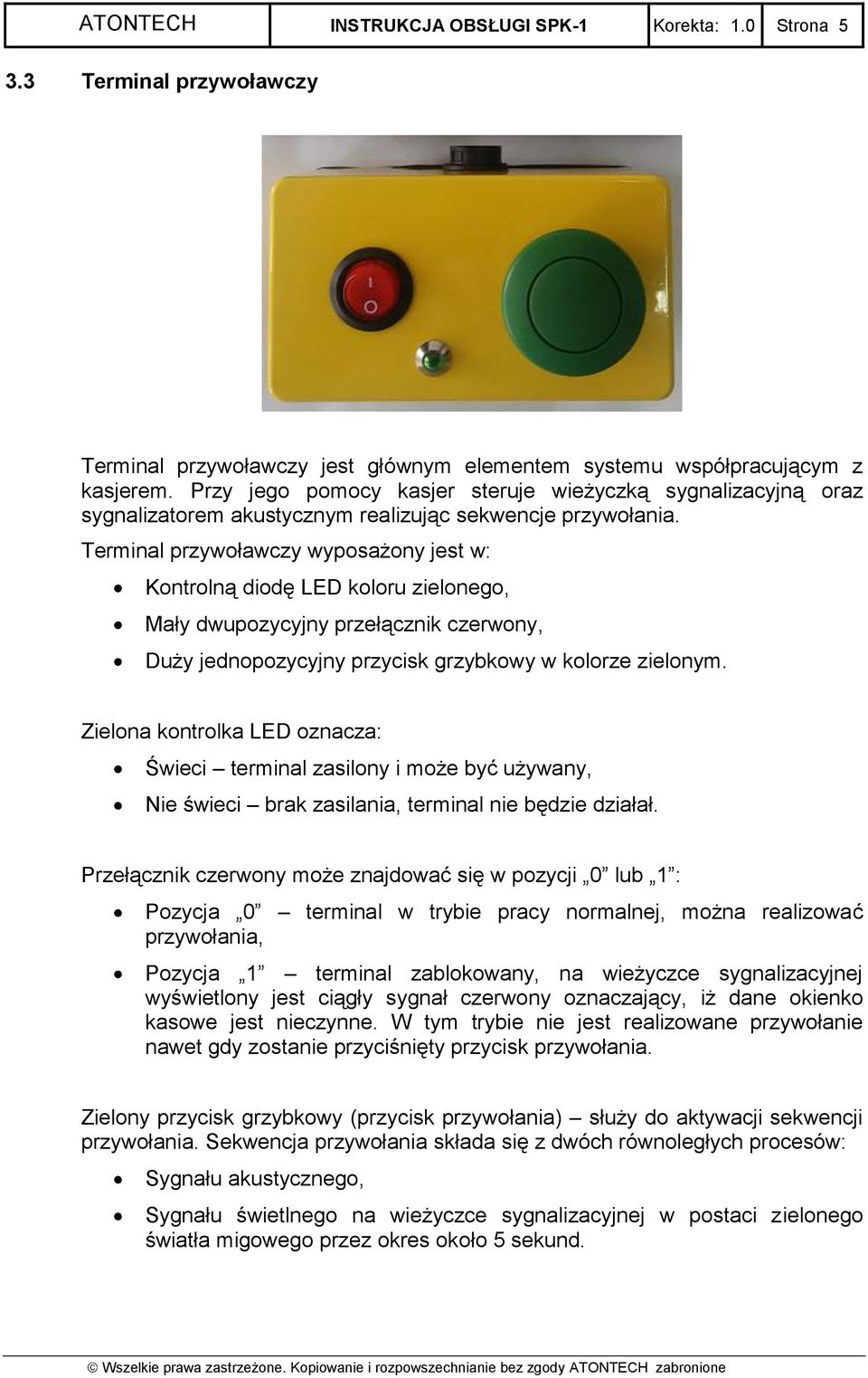 Terminal przywoławczy wyposażony jest w: Kontrolną diodę LED koloru zielonego, Mały dwupozycyjny przełącznik czerwony, Duży jednopozycyjny przycisk grzybkowy w kolorze zielonym.