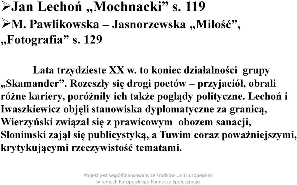 Rozeszły się drogi poetów przyjaciół, obrali różne kariery, poróżniły ich także poglądy polityczne.