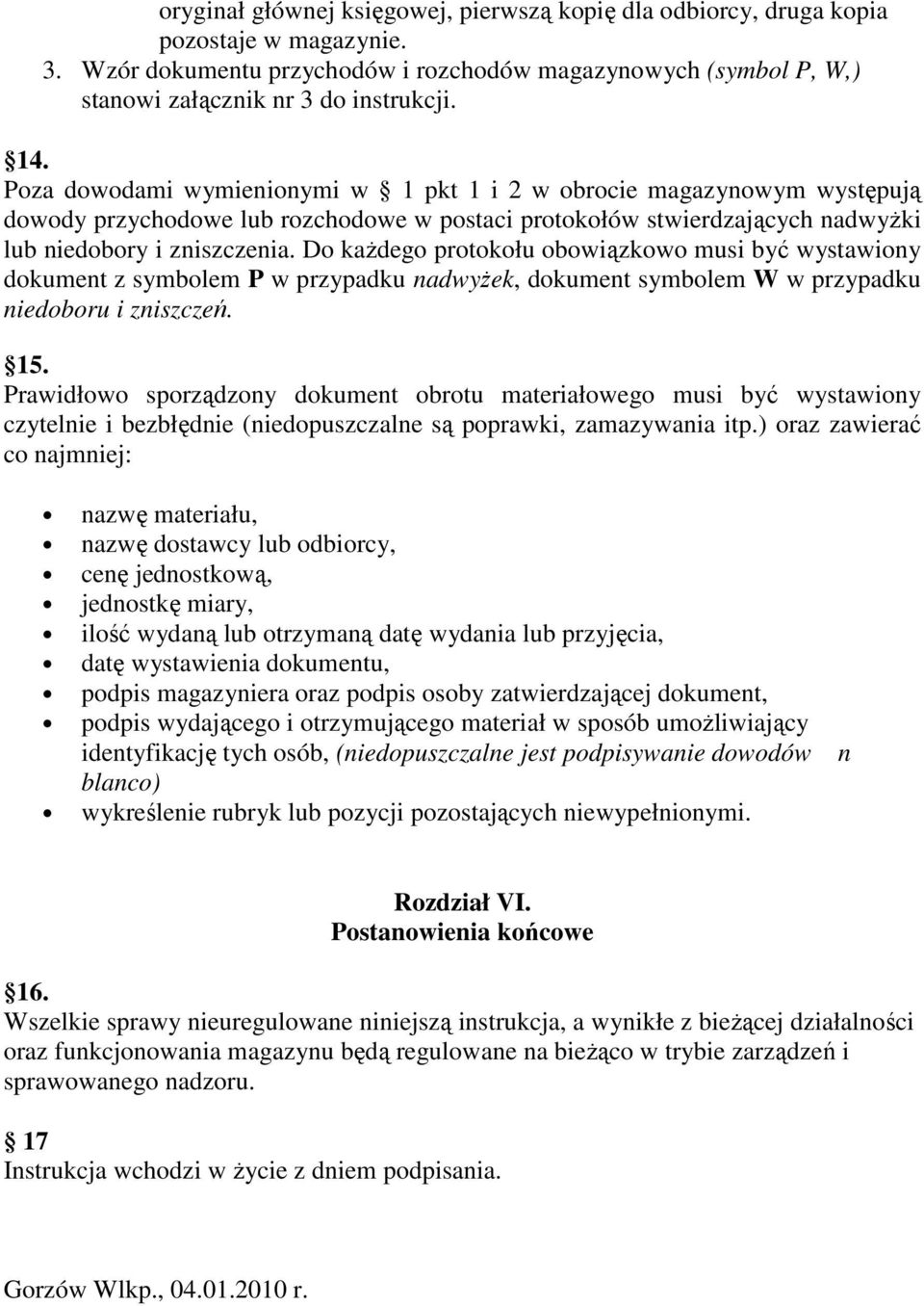 Do kaŝdego protokołu obowiązkowo musi być wystawiony dokument z symbolem P w przypadku nadwyŝek, dokument symbolem W w przypadku niedoboru i zniszczeń. 15.