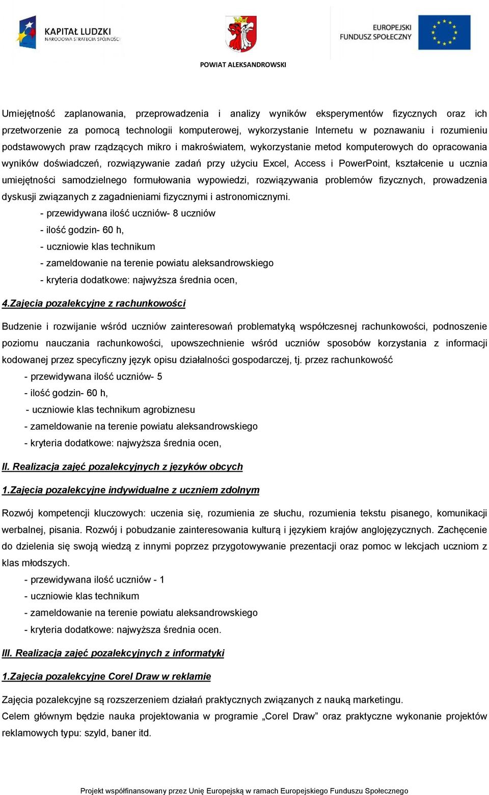 ucznia umiejętności samodzielnego formułowania wypowiedzi, rozwiązywania problemów fizycznych, prowadzenia dyskusji związanych z zagadnieniami fizycznymi i astronomicznymi.