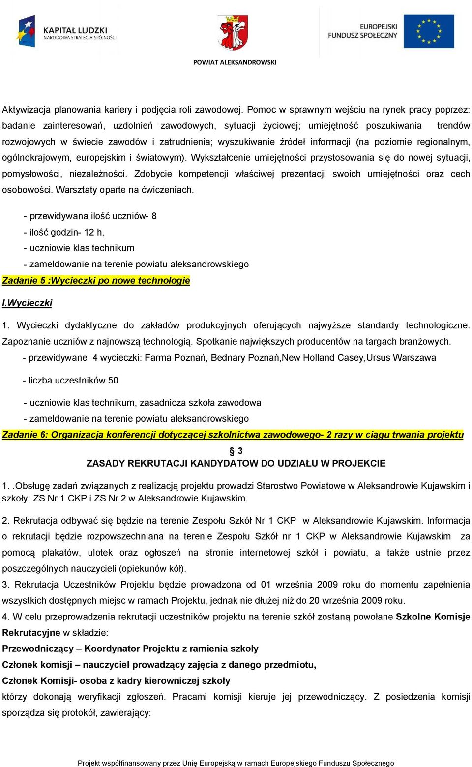 wyszukiwanie źródeł informacji (na poziomie regionalnym, ogólnokrajowym, europejskim i światowym). Wykształcenie umiejętności przystosowania się do nowej sytuacji, pomysłowości, niezależności.