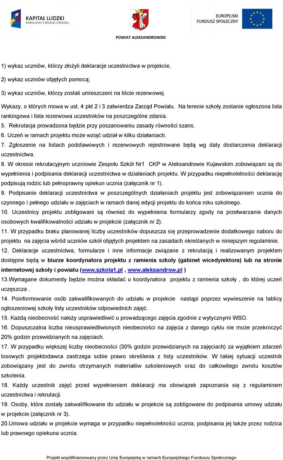 Rekrutacja prowadzona będzie przy poszanowaniu zasady równości szans. 6. Uczeń w ramach projektu może wziąć udział w kilku działaniach. 7.