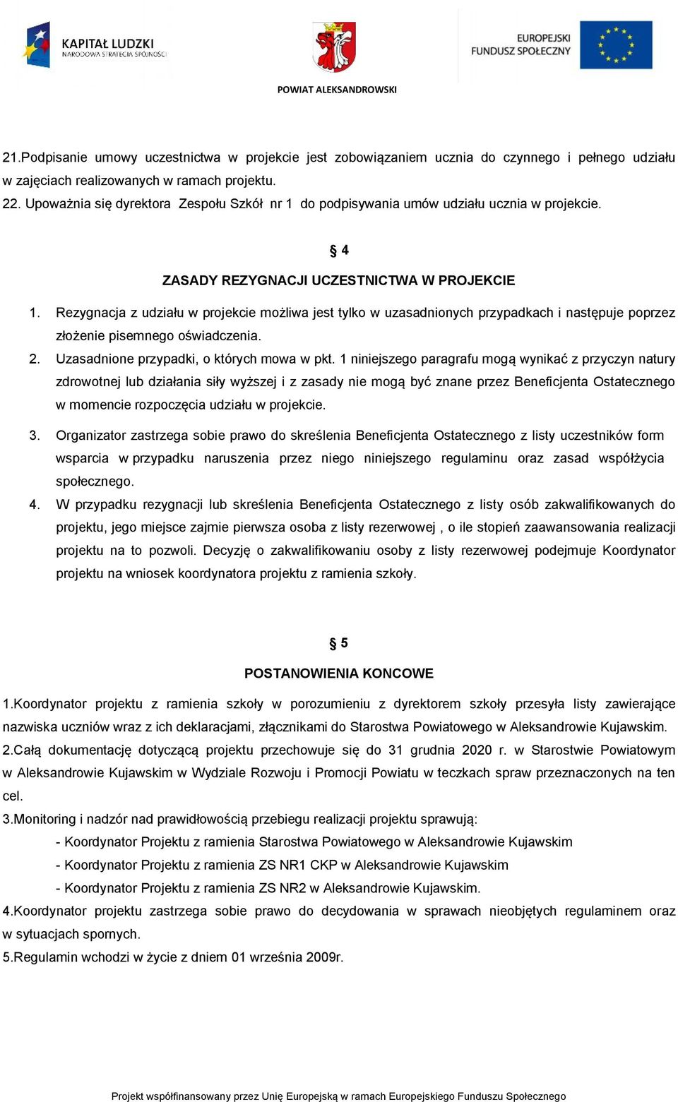 Rezygnacja z udziału w projekcie możliwa jest tylko w uzasadnionych przypadkach i następuje poprzez złożenie pisemnego oświadczenia. 2. Uzasadnione przypadki, o których mowa w pkt.
