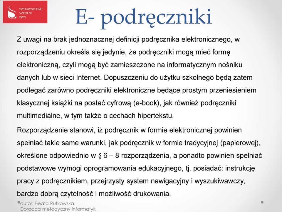 Dopuszczeniu do użytku szkolnego będą zatem podlegać zarówno podręczniki elektroniczne będące prostym przeniesieniem klasycznej książki na postać cyfrową (e-book), jak również podręczniki