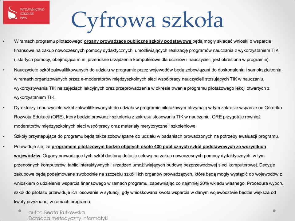 Nauczyciele szkół zakwalifikowanych do udziału w programie przez wojewodów będą zobowiązani do doskonalenia i samokształcenia w ramach organizowanych przez e-moderatorów międzyszkolnych sieci