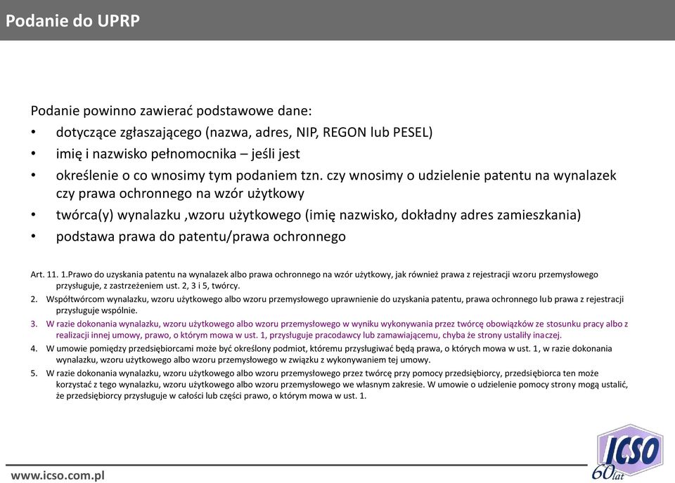 ochronnego Art. 11. 1.Prawo do uzyskania patentu na wynalazek albo prawa ochronnego na wzór użytkowy, jak również prawa z rejestracji wzoru przemysłowego przysługuje, z zastrzeżeniem ust.