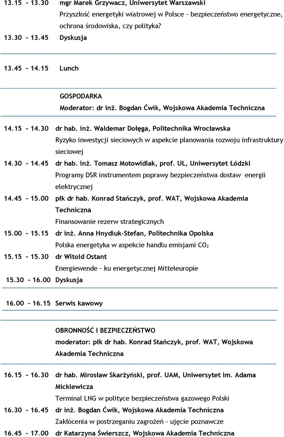 30 14.45 dr hab. inż. Tomasz Motowidlak, prof. UŁ, Uniwersytet Łódzki Programy DSR instrumentem poprawy bezpieczeństwa dostaw energii elektrycznej 14.45 15.00 płk dr hab. Konrad Stańczyk, prof.