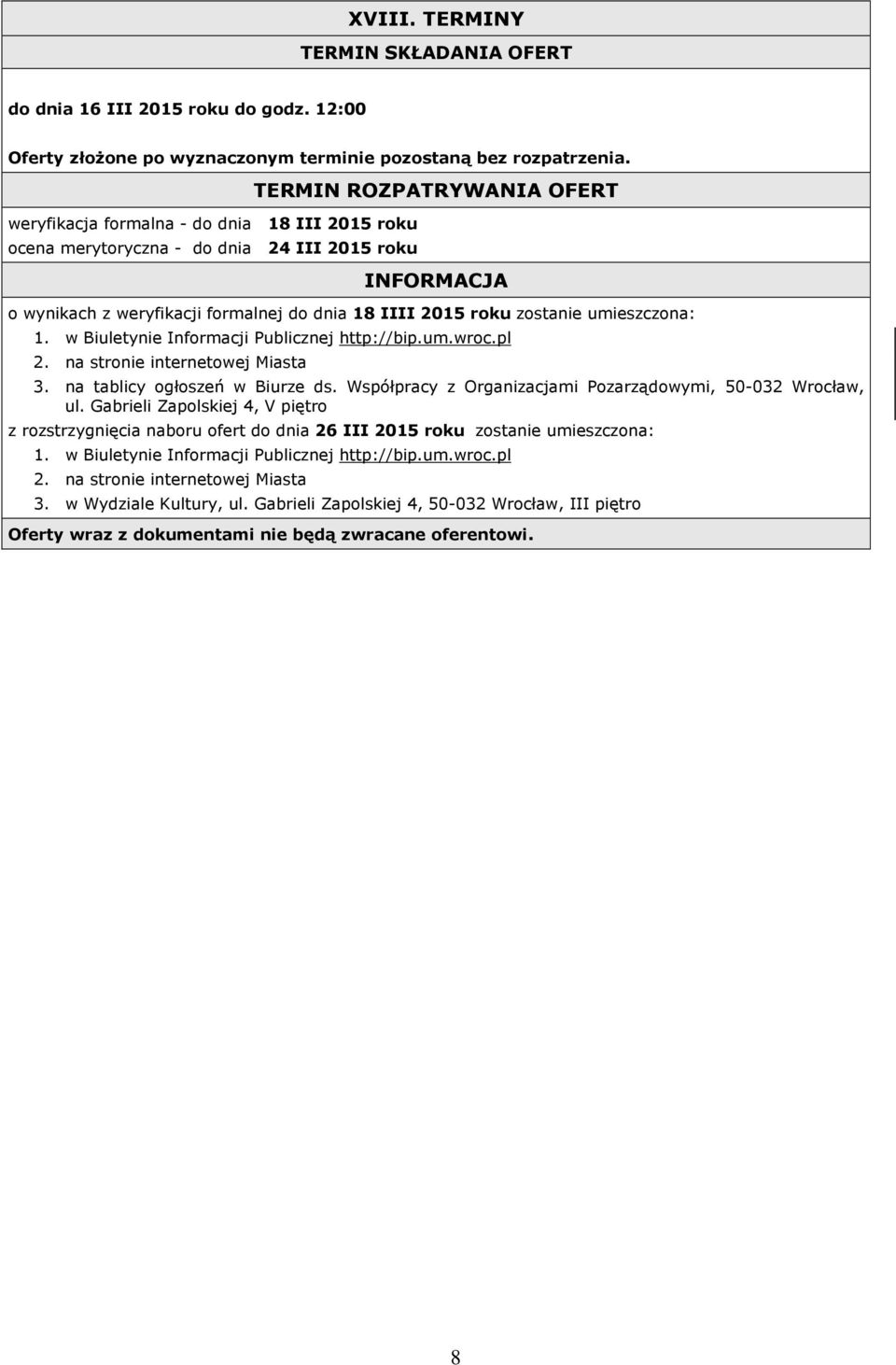 zostanie umieszczona: 1. w Biuletynie Informacji Publicznej http://bip.um.wroc.pl 2. na stronie internetowej Miasta 3. na tablicy ogłoszeń w Biurze ds.
