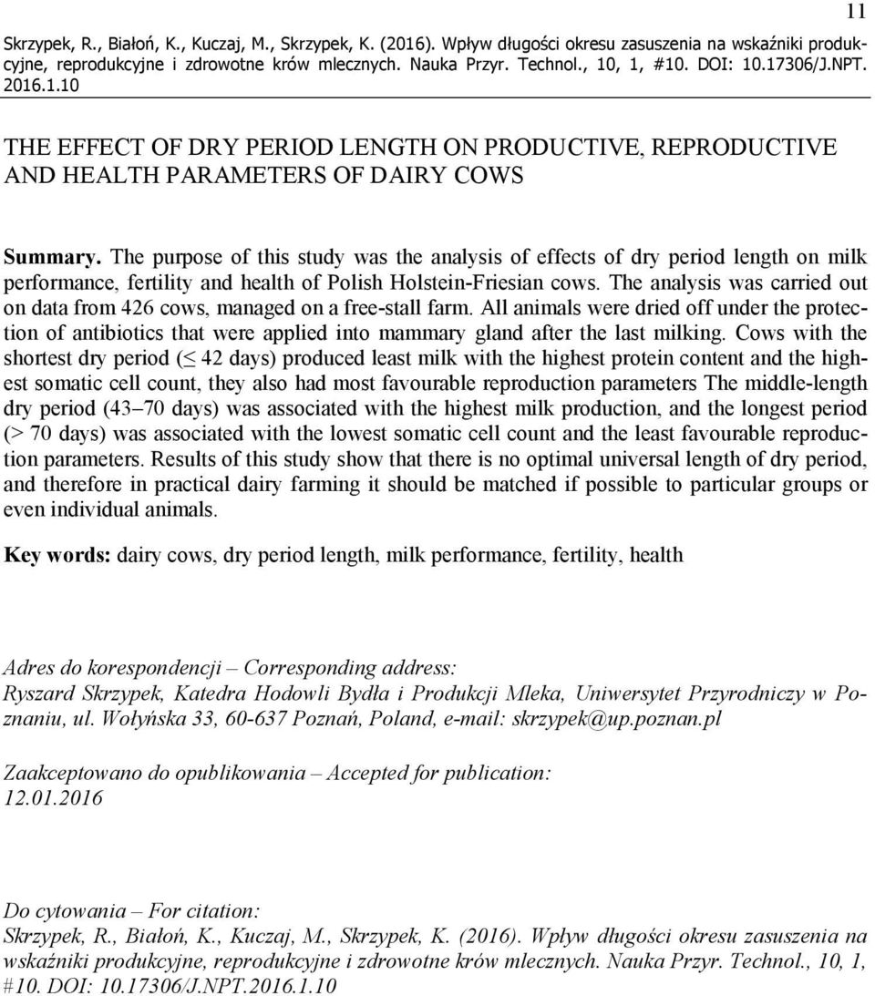 The purpose of this study was the analysis of effects of dry period length on milk performance, fertility and health of Polish Holstein-Friesian cows.