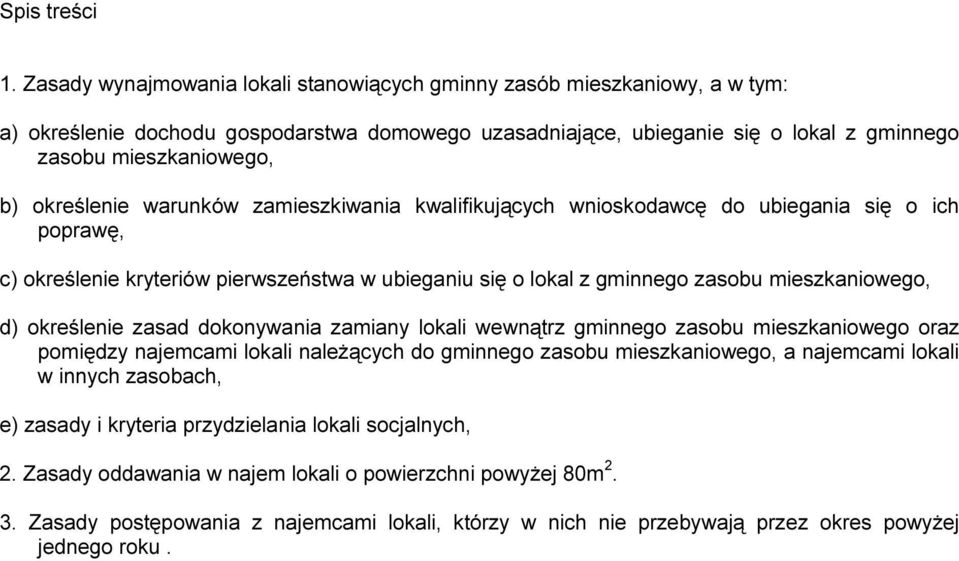 określenie warunków zamieszkiwania kwalifikujących wnioskodawcę do ubiegania się o ich poprawę, c) określenie kryteriów pierwszeństwa w ubieganiu się o lokal z gminnego zasobu mieszkaniowego, d)