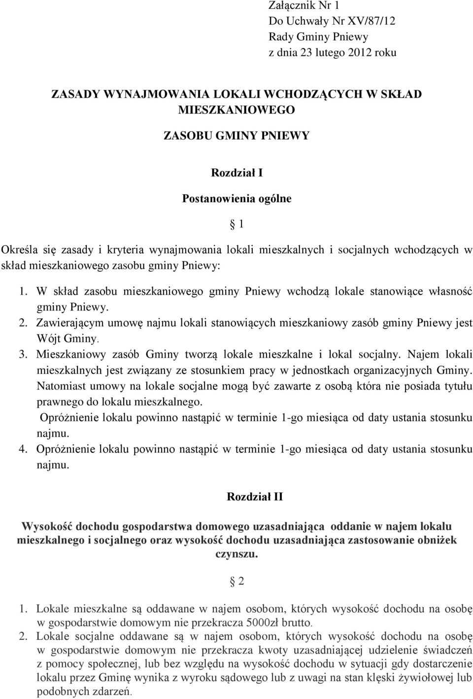 W skład zasobu mieszkaniowego gminy Pniewy wchodzą lokale stanowiące własność gminy Pniewy. 2. Zawierającym umowę najmu lokali stanowiących mieszkaniowy zasób gminy Pniewy jest Wójt Gminy. 3.