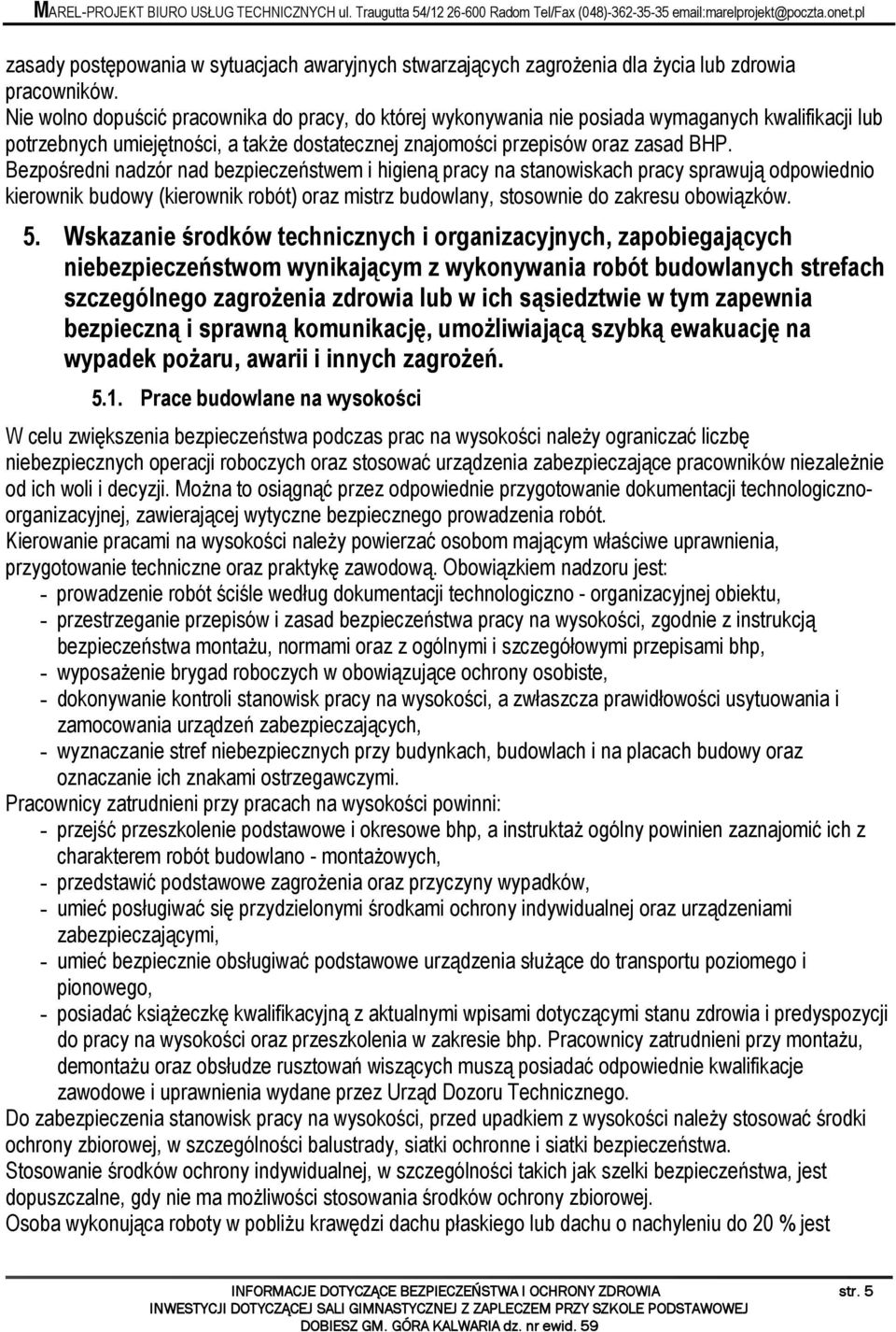 Bezpośredni nadzór nad bezpieczeństwem i higieną pracy na stanowiskach pracy sprawują odpowiednio kierownik budowy (kierownik robót) oraz mistrz budowlany, stosownie do zakresu obowiązków. 5.