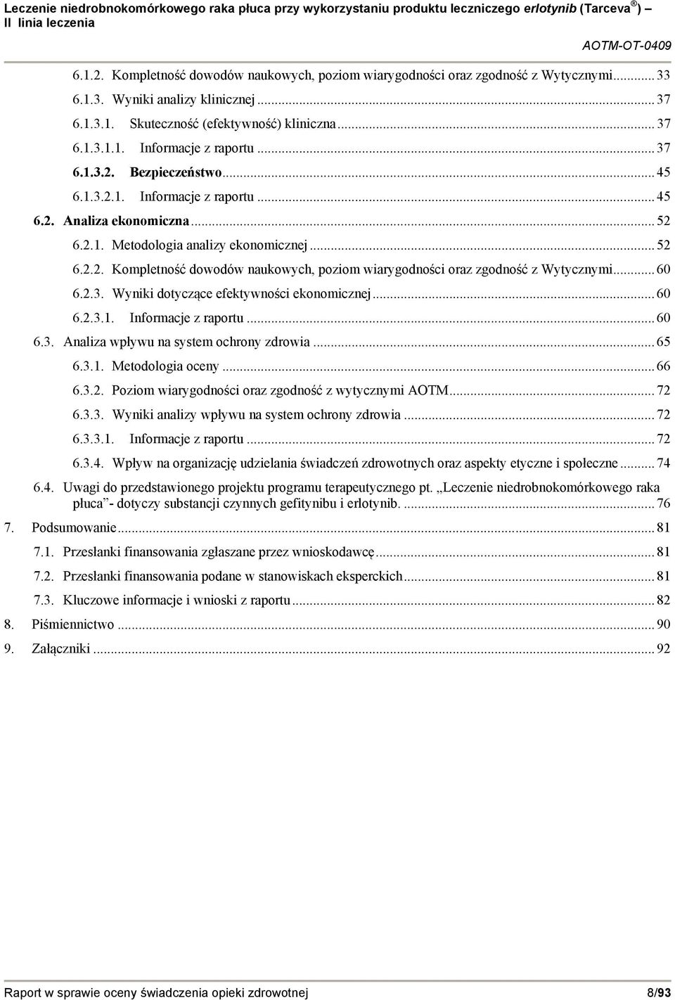 .. 60 6.2.3. Wyniki dotyczące efektywności ekonomicznej... 60 6.2.3.1. Informacje z raportu... 60 6.3. Analiza wpływu na system ochrony zdrowia... 65 6.3.1. Metodologia oceny... 66 6.3.2. Poziom wiarygodności oraz zgodność z wytycznymi AOTM.