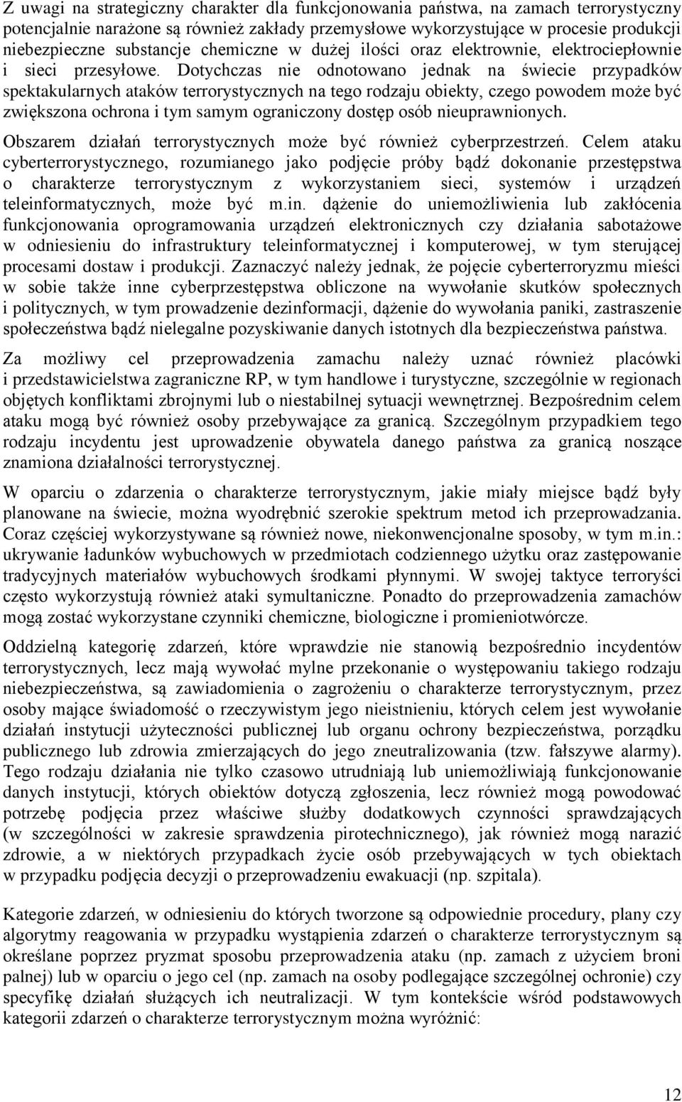 Dotychczas nie odnotowano jednak na świecie przypadków spektakularnych ataków terrorystycznych na tego rodzaju obiekty, czego powodem może być zwiększona ochrona i tym samym ograniczony dostęp osób