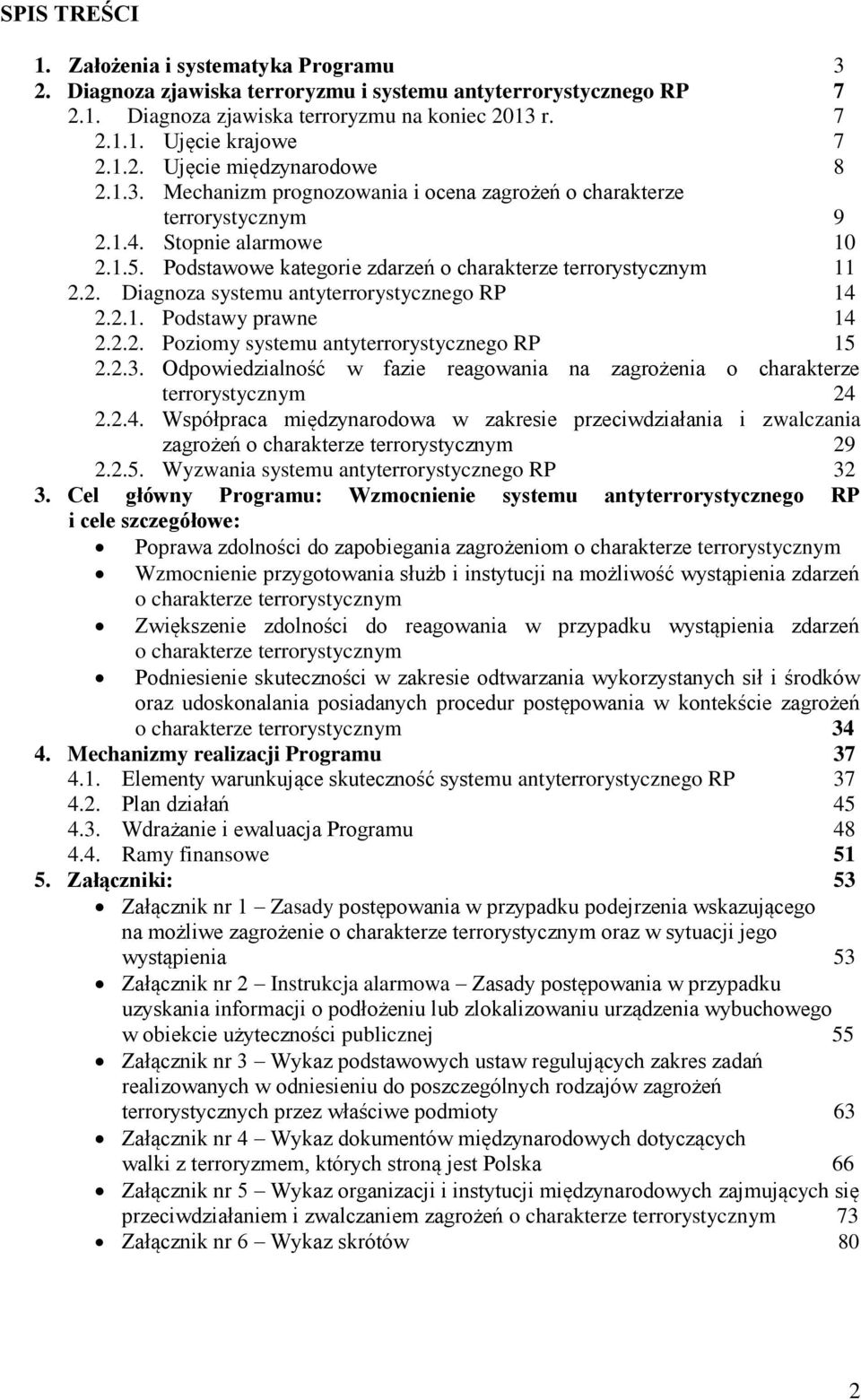 2.1. Podstawy prawne 14 2.2.2. Poziomy systemu antyterrorystycznego RP 15 2.2.3. Odpowiedzialność w fazie reagowania na zagrożenia o charakterze terrorystycznym 24 2.2.4. Współpraca międzynarodowa w zakresie przeciwdziałania i zwalczania zagrożeń o charakterze terrorystycznym 29 2.