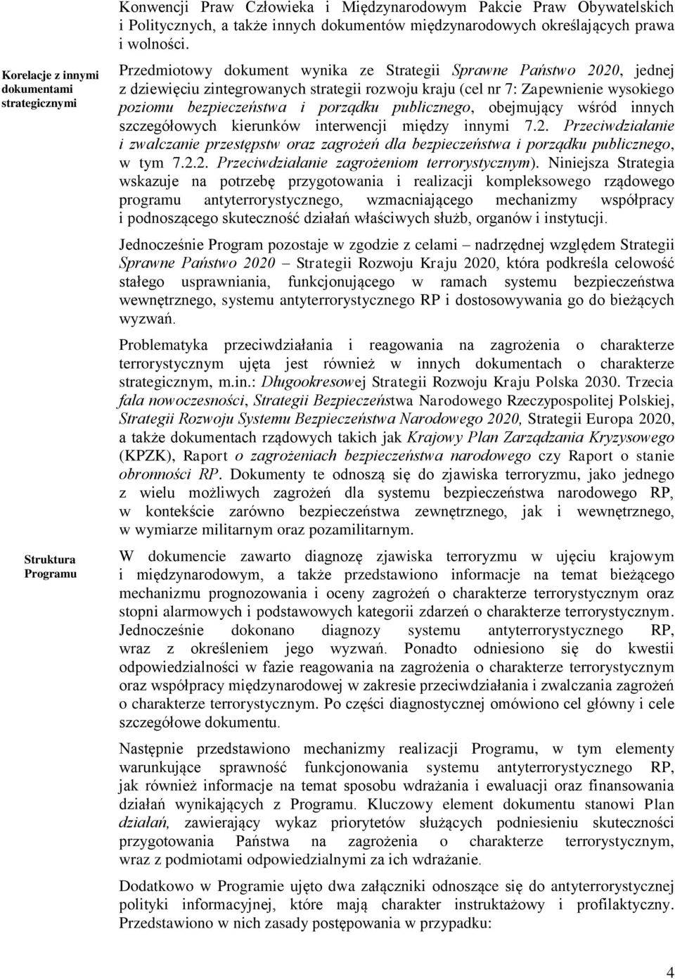 Przedmiotowy dokument wynika ze Strategii Sprawne Państwo 2020, jednej z dziewięciu zintegrowanych strategii rozwoju kraju (cel nr 7: Zapewnienie wysokiego poziomu bezpieczeństwa i porządku