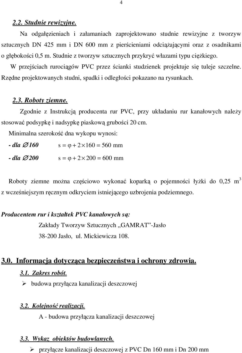 Studnie z tworzyw sztucznych przykryć włazami typu ciężkiego. W przejściach rurociągów PVC przez ścianki studzienek projektuje się tuleje szczelne.