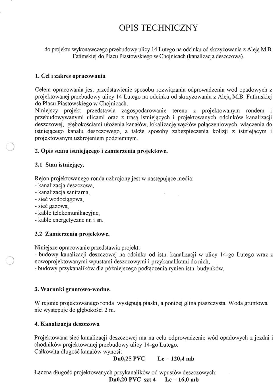 Cel i zakres opracowania Celem opracowania jest przedstawienie sposobu rozwiązania odprowadzenia wód opadowych z projektowanej przebudowy ulicy 14 Lutego na odcinku od skrzyżowania z Aleją MB.