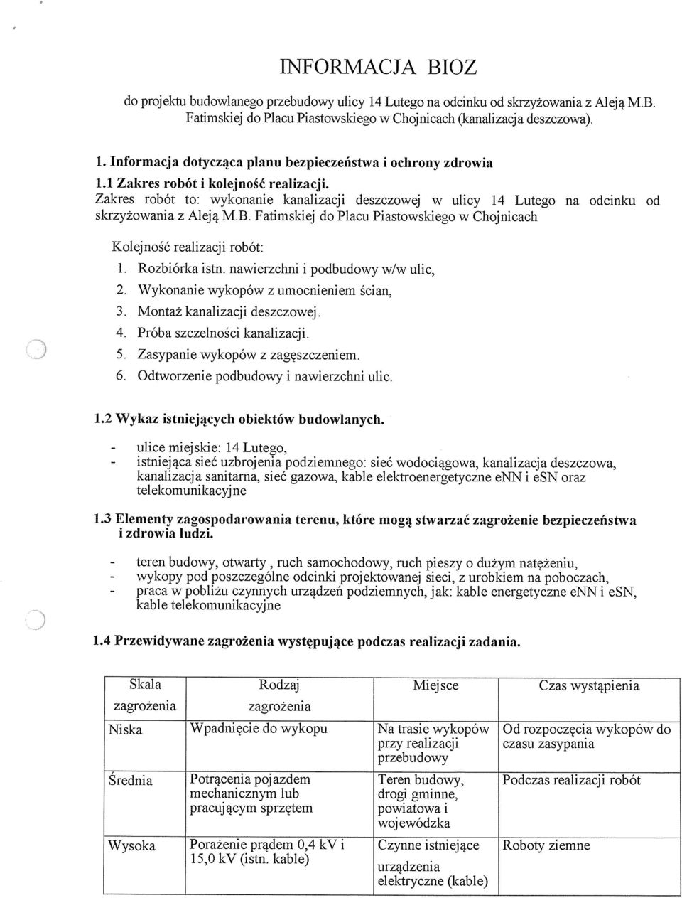 Fatimskiej do Placu Piastowskiego w Choj nicach Kolejność realizacji robót: 1. Rozbiórka istn. nawierzchni i podbudowy w/w ulic, 2. Wykonanie wykopów z umocnieniem ścian, 3.
