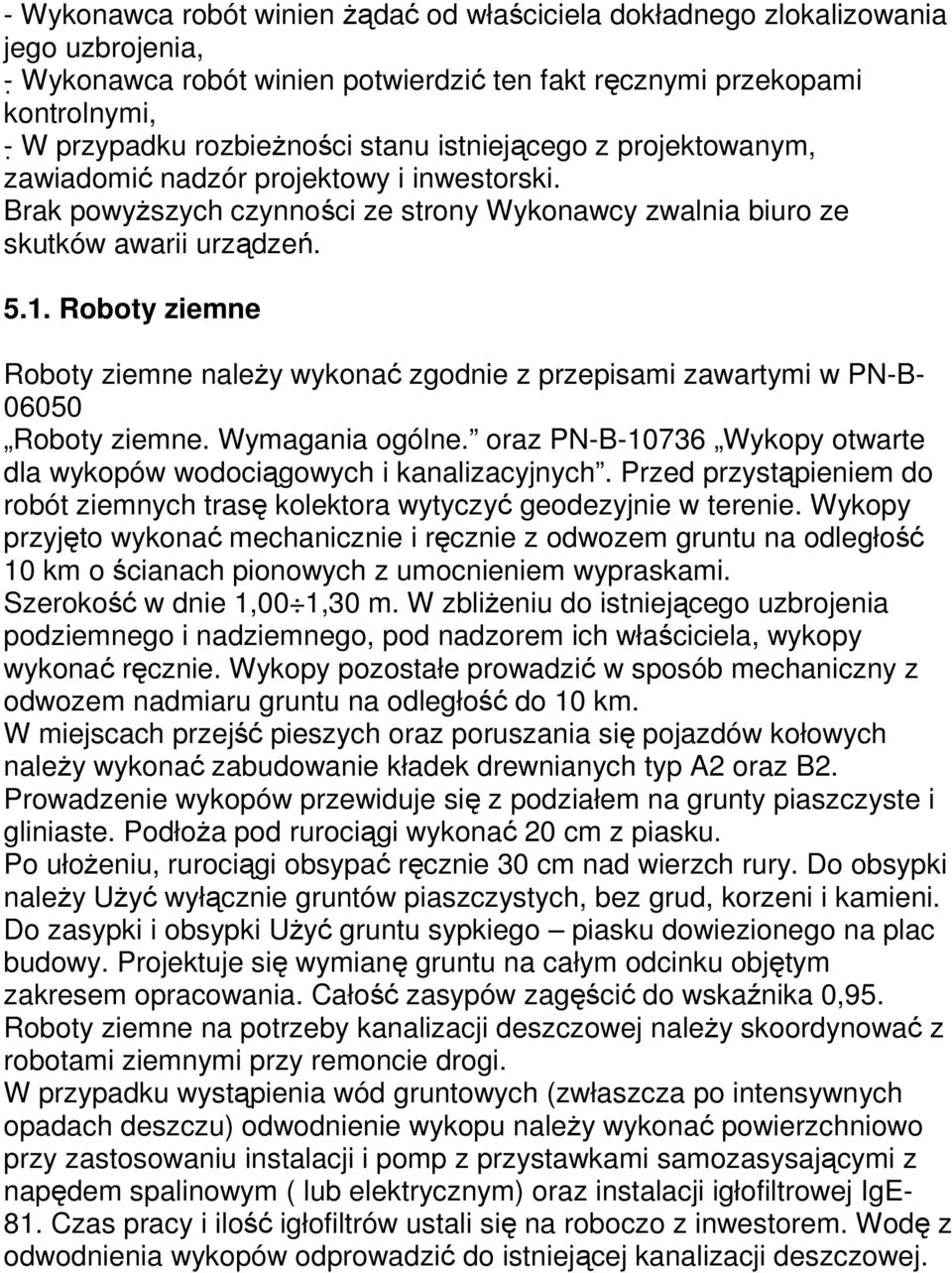 Roboty ziemne Roboty ziemne naleŝy wykonać zgodnie z przepisami zawartymi w PN-B- 06050 Roboty ziemne. Wymagania ogólne. oraz PN-B-10736 Wykopy otwarte dla wykopów wodociągowych i kanalizacyjnych.
