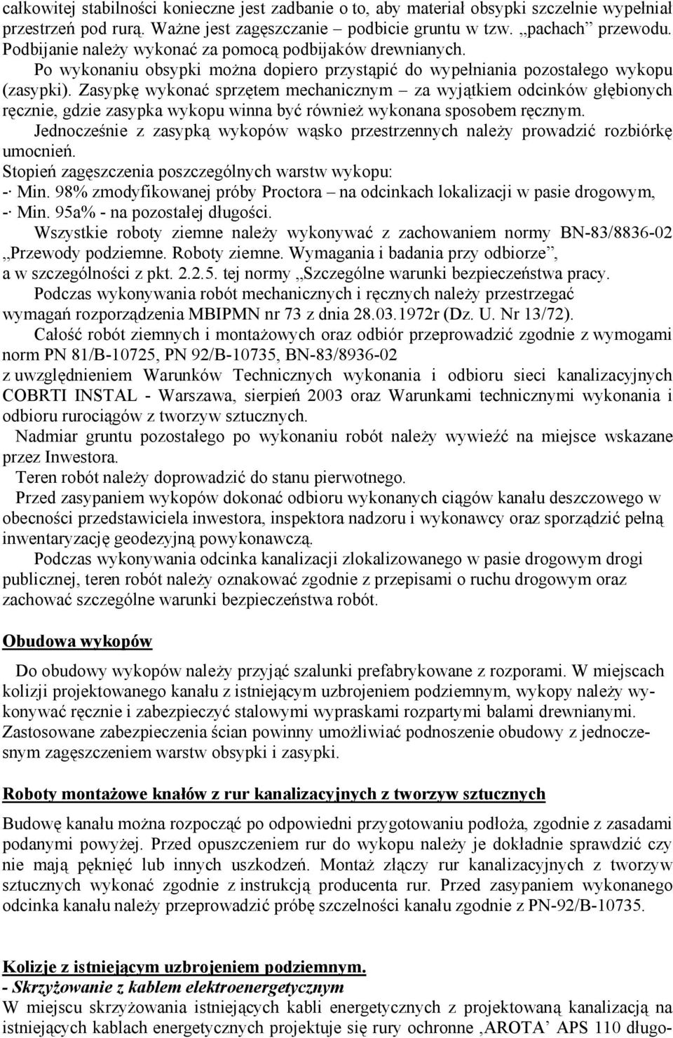 Zasypkę wykonać sprzętem mechanicznym za wyjątkiem odcinków głębionych ręcznie, gdzie zasypka wykopu winna być również wykonana sposobem ręcznym.