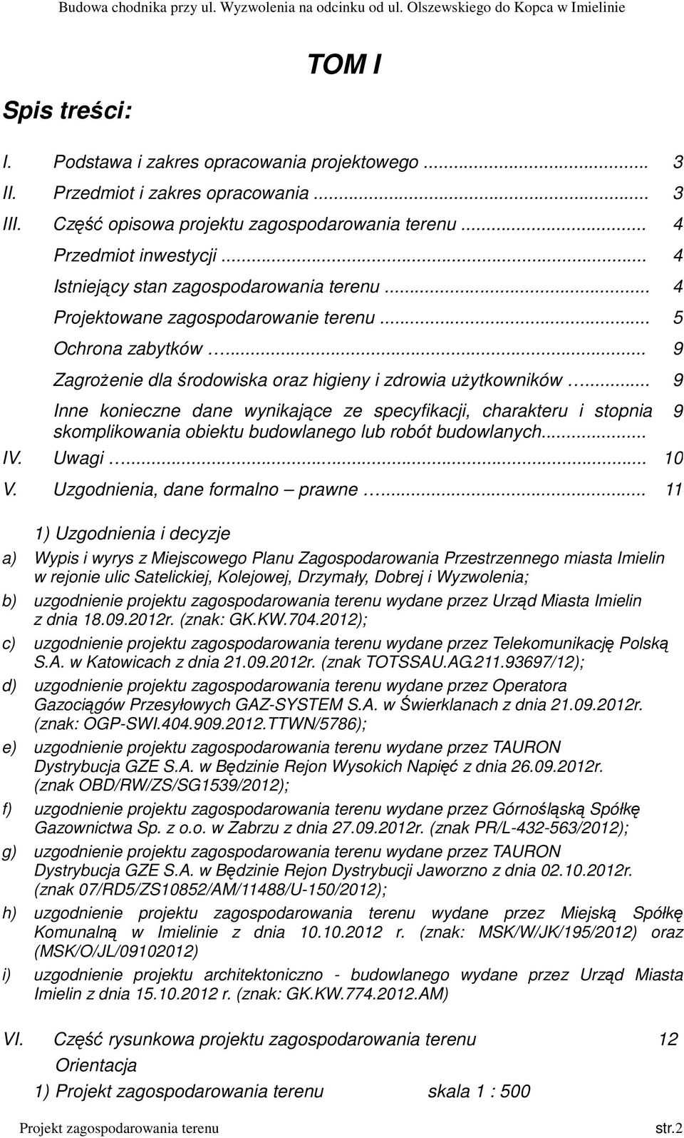.. 9 Inne konieczne dane wynikające ze specyfikacji, charakteru i stopnia skomplikowania obiektu budowlanego lub robót budowlanych... IV. Uwagi... 10 V. Uzgodnienia, dane formalno prawne.