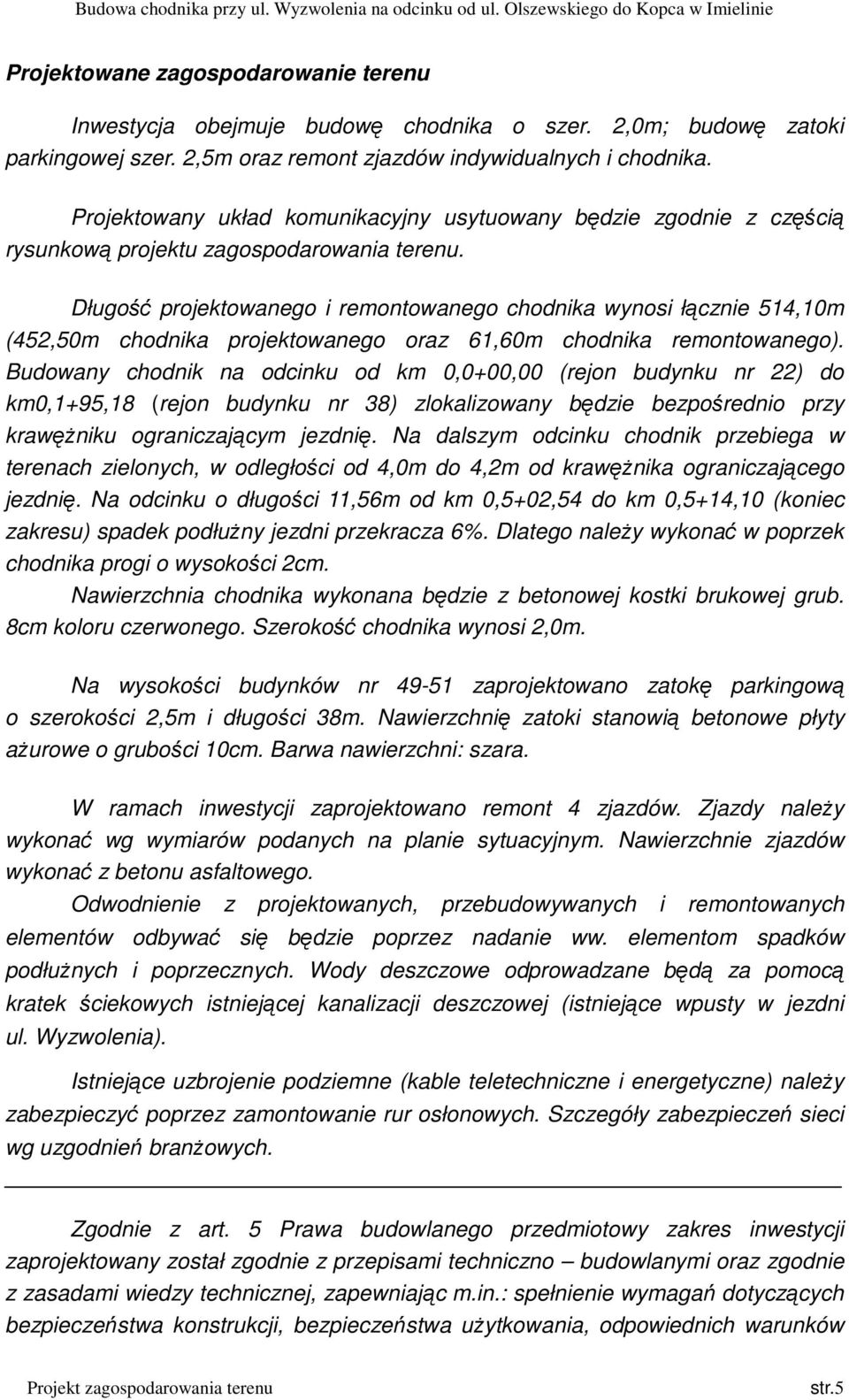 Długość projektowanego i remontowanego chodnika wynosi łącznie 514,10m (452,50m chodnika projektowanego oraz 61,60m chodnika remontowanego).