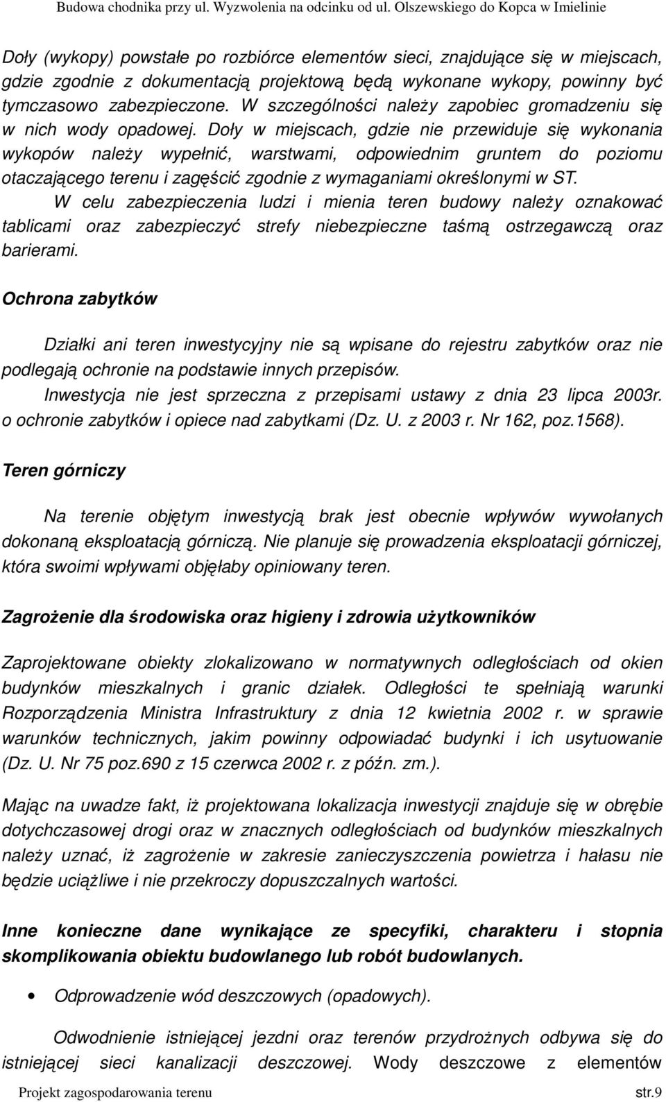 Doły w miejscach, gdzie nie przewiduje się wykonania wykopów należy wypełnić, warstwami, odpowiednim gruntem do poziomu otaczającego terenu i zagęścić zgodnie z wymaganiami określonymi w ST.
